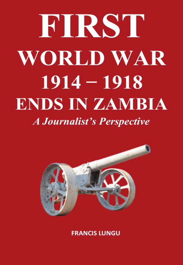 First World War 1914-1918 Ends in Zambia: A Journalist's Perspective - Francis Lungu