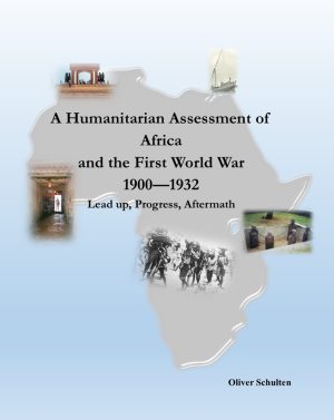 A humanitarian assessment of Africa and the First World War 1900-1932 - Oliver Schulten